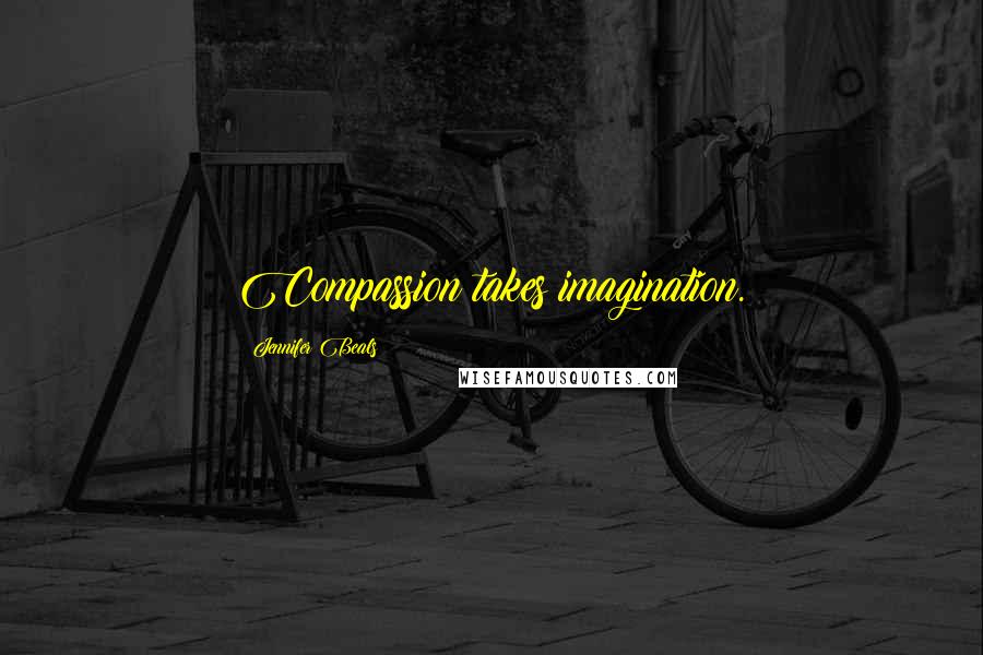 Jennifer Beals Quotes: Compassion takes imagination.