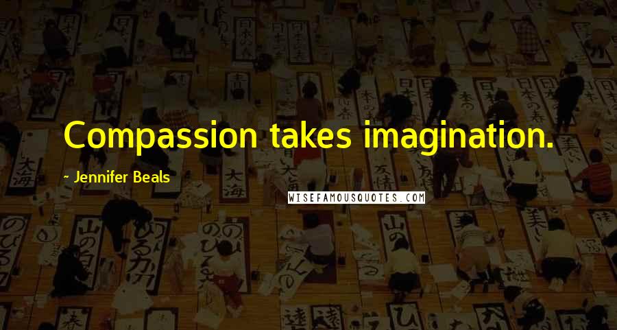 Jennifer Beals Quotes: Compassion takes imagination.