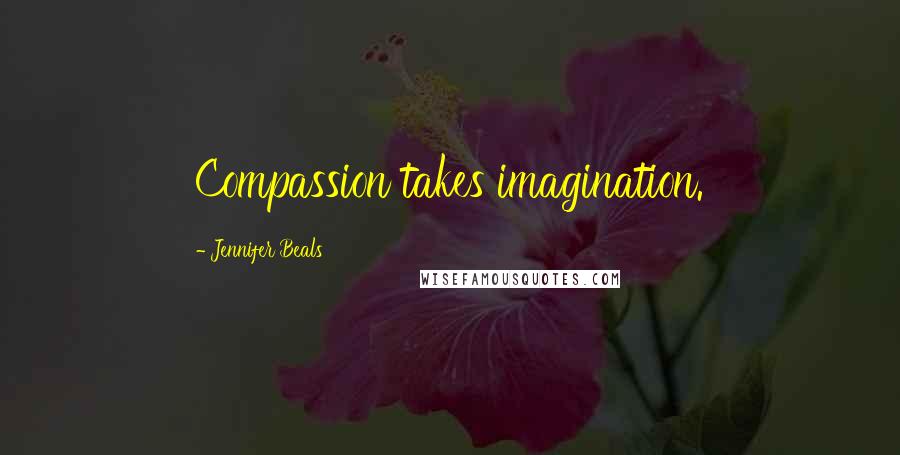 Jennifer Beals Quotes: Compassion takes imagination.