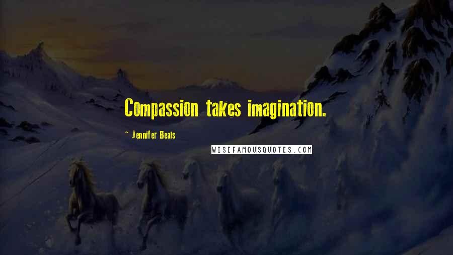 Jennifer Beals Quotes: Compassion takes imagination.