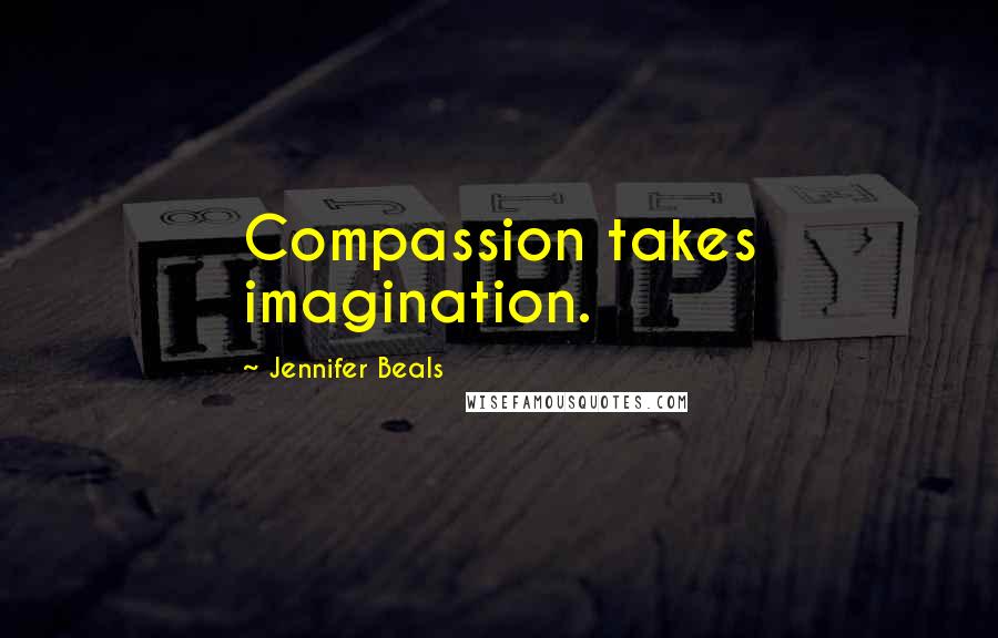 Jennifer Beals Quotes: Compassion takes imagination.