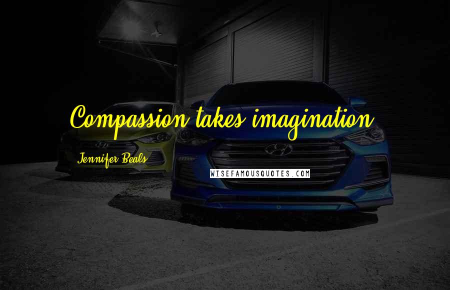 Jennifer Beals Quotes: Compassion takes imagination.