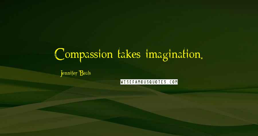 Jennifer Beals Quotes: Compassion takes imagination.