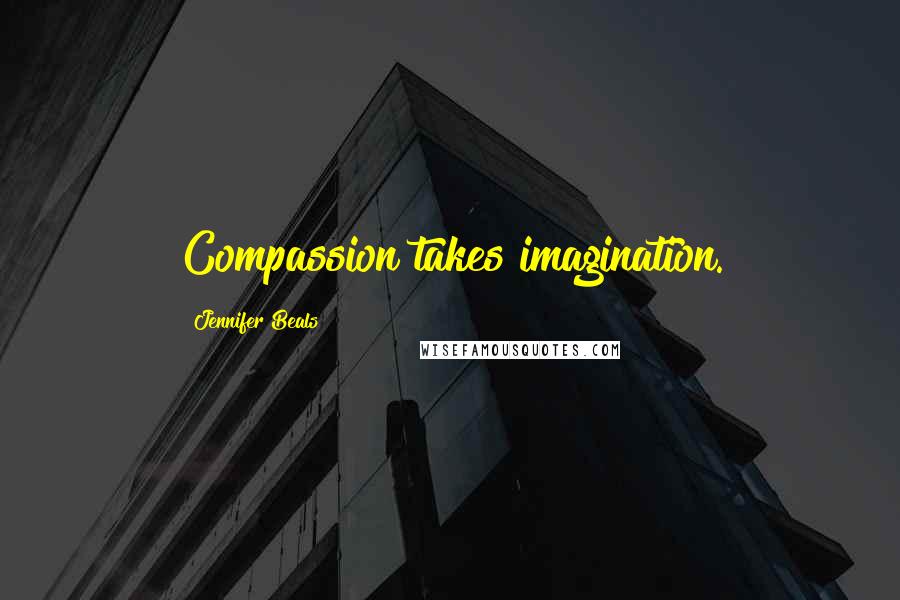 Jennifer Beals Quotes: Compassion takes imagination.