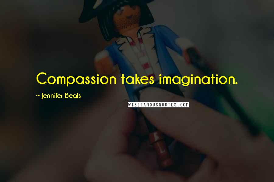 Jennifer Beals Quotes: Compassion takes imagination.