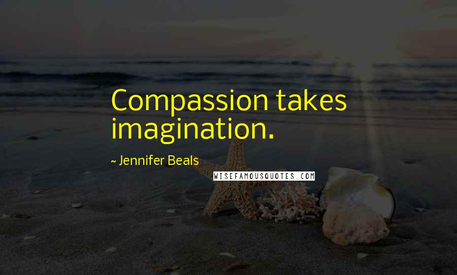 Jennifer Beals Quotes: Compassion takes imagination.