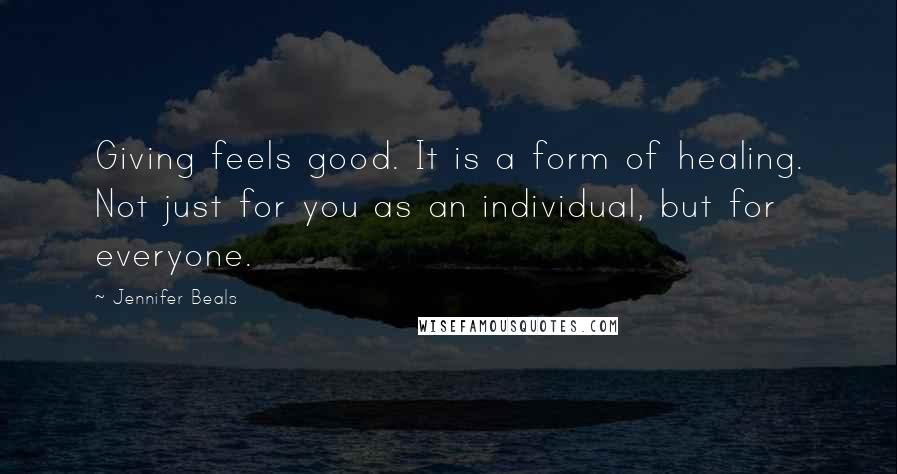 Jennifer Beals Quotes: Giving feels good. It is a form of healing. Not just for you as an individual, but for everyone.