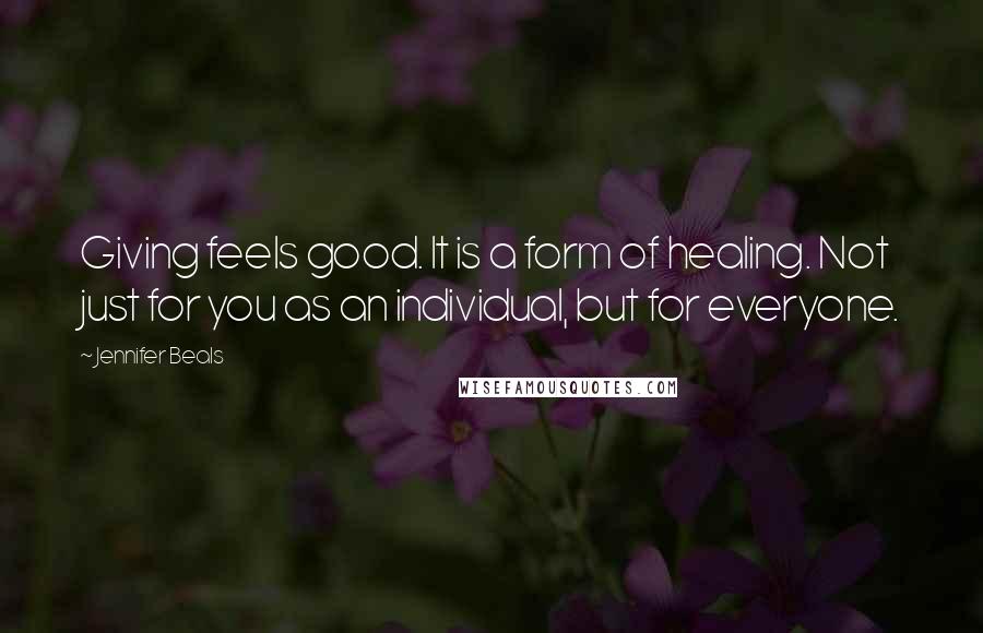 Jennifer Beals Quotes: Giving feels good. It is a form of healing. Not just for you as an individual, but for everyone.