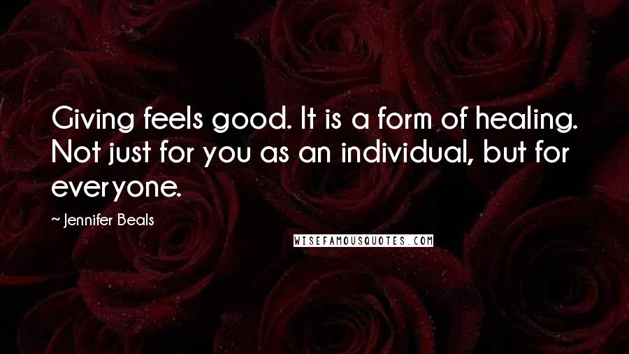 Jennifer Beals Quotes: Giving feels good. It is a form of healing. Not just for you as an individual, but for everyone.