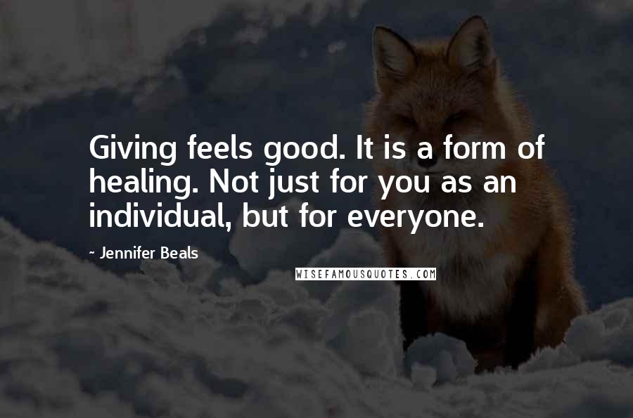 Jennifer Beals Quotes: Giving feels good. It is a form of healing. Not just for you as an individual, but for everyone.