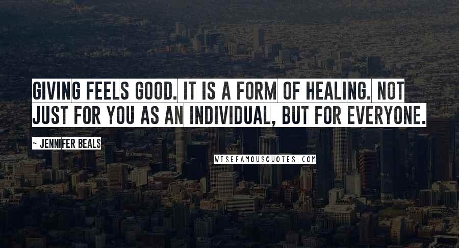 Jennifer Beals Quotes: Giving feels good. It is a form of healing. Not just for you as an individual, but for everyone.