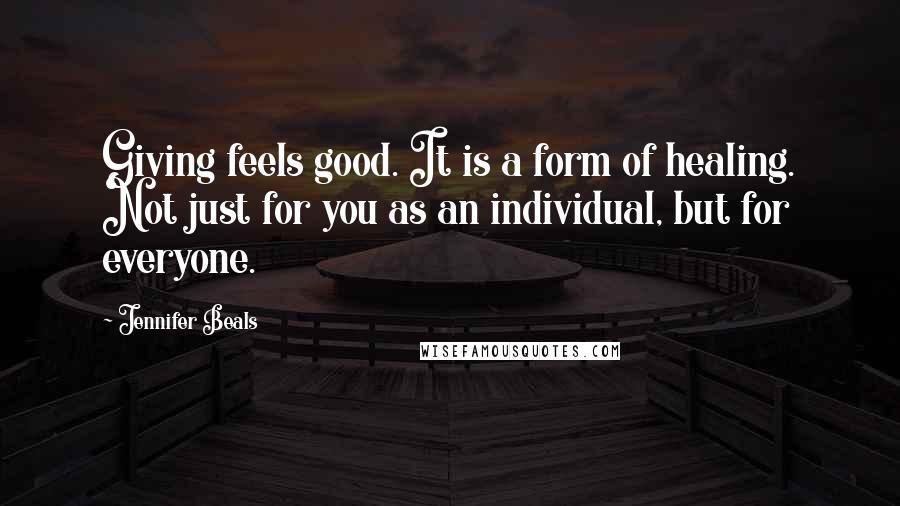 Jennifer Beals Quotes: Giving feels good. It is a form of healing. Not just for you as an individual, but for everyone.