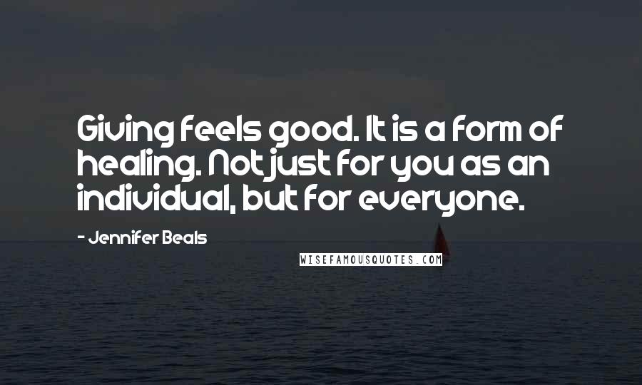 Jennifer Beals Quotes: Giving feels good. It is a form of healing. Not just for you as an individual, but for everyone.