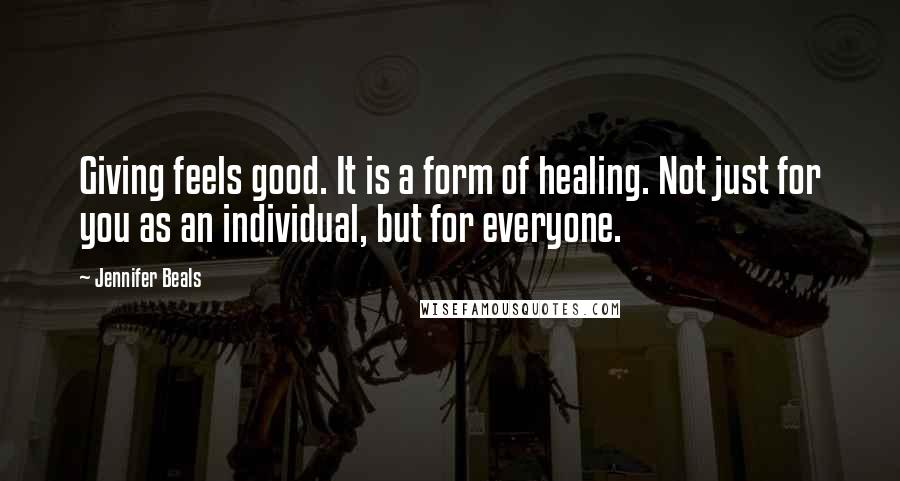Jennifer Beals Quotes: Giving feels good. It is a form of healing. Not just for you as an individual, but for everyone.