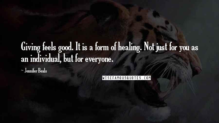 Jennifer Beals Quotes: Giving feels good. It is a form of healing. Not just for you as an individual, but for everyone.