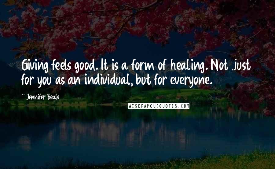 Jennifer Beals Quotes: Giving feels good. It is a form of healing. Not just for you as an individual, but for everyone.