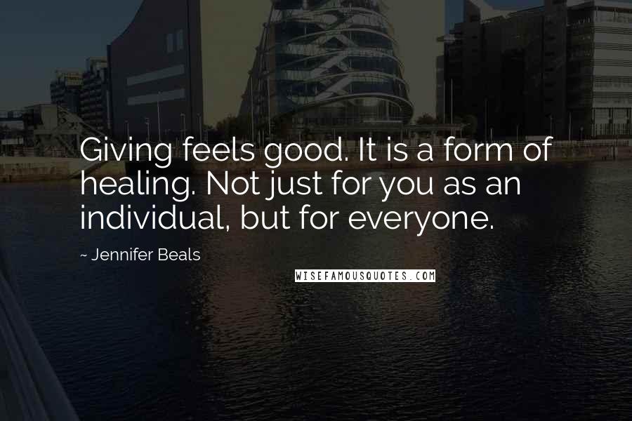 Jennifer Beals Quotes: Giving feels good. It is a form of healing. Not just for you as an individual, but for everyone.