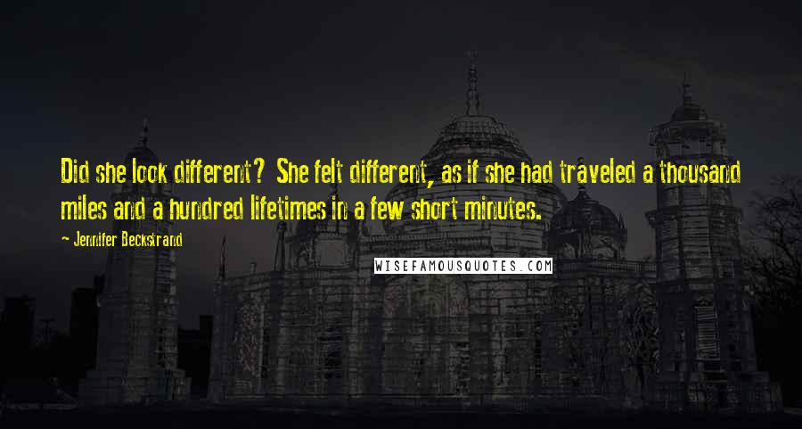 Jennifer Beckstrand Quotes: Did she look different? She felt different, as if she had traveled a thousand miles and a hundred lifetimes in a few short minutes.