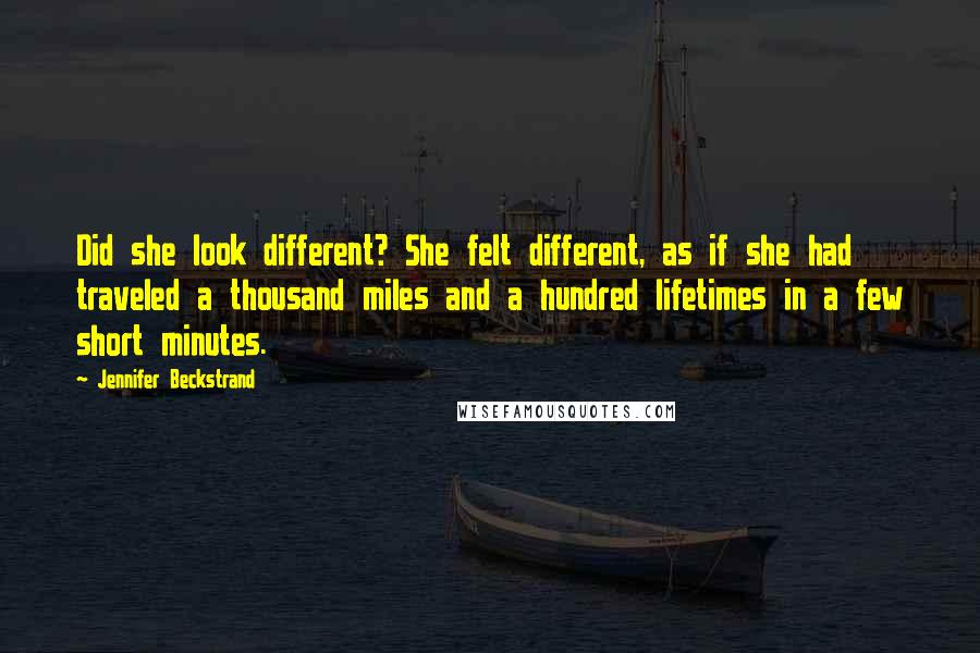 Jennifer Beckstrand Quotes: Did she look different? She felt different, as if she had traveled a thousand miles and a hundred lifetimes in a few short minutes.