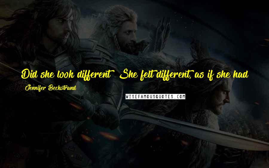 Jennifer Beckstrand Quotes: Did she look different? She felt different, as if she had traveled a thousand miles and a hundred lifetimes in a few short minutes.