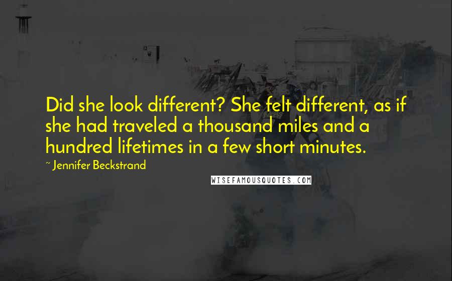 Jennifer Beckstrand Quotes: Did she look different? She felt different, as if she had traveled a thousand miles and a hundred lifetimes in a few short minutes.