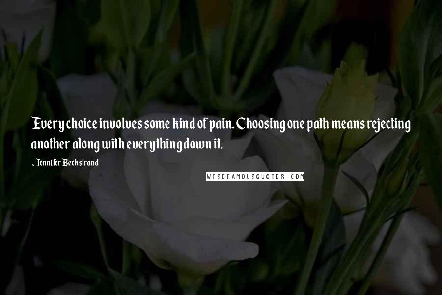 Jennifer Beckstrand Quotes: Every choice involves some kind of pain. Choosing one path means rejecting another along with everything down it.
