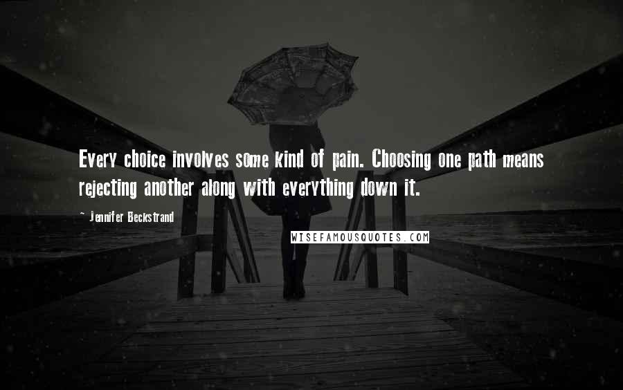 Jennifer Beckstrand Quotes: Every choice involves some kind of pain. Choosing one path means rejecting another along with everything down it.