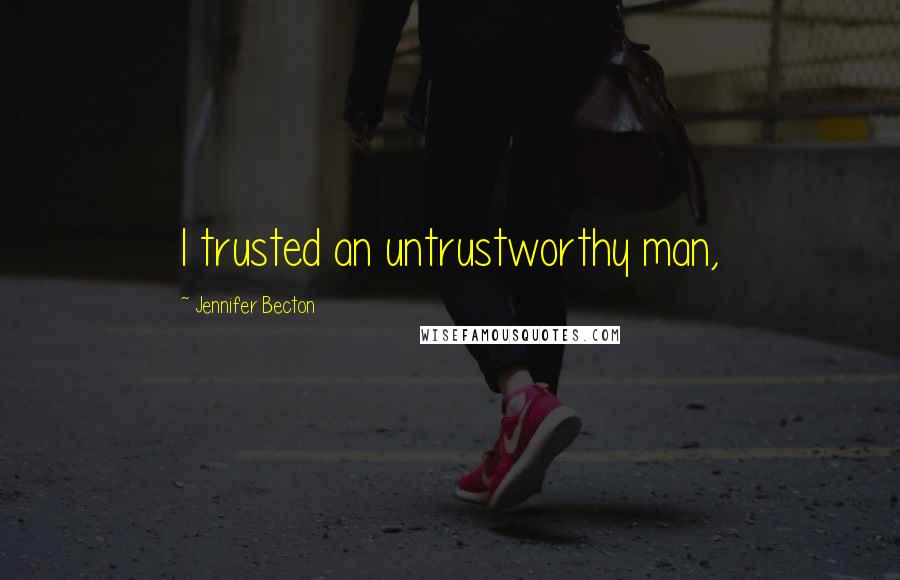 Jennifer Becton Quotes: I trusted an untrustworthy man,