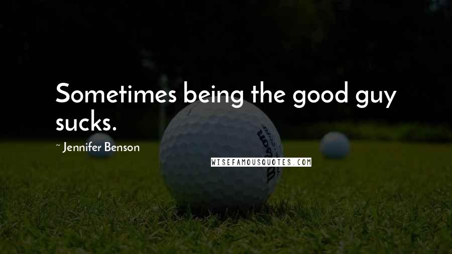 Jennifer Benson Quotes: Sometimes being the good guy sucks.