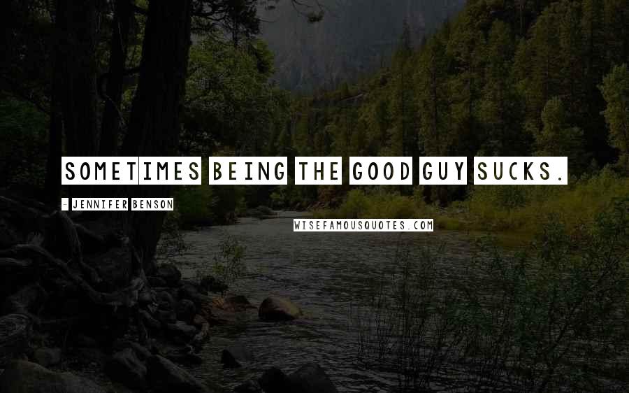 Jennifer Benson Quotes: Sometimes being the good guy sucks.