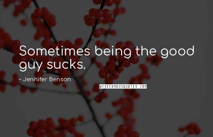 Jennifer Benson Quotes: Sometimes being the good guy sucks.