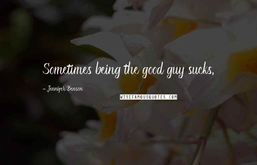 Jennifer Benson Quotes: Sometimes being the good guy sucks.