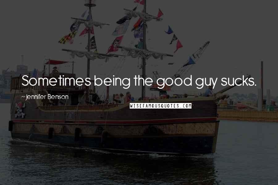 Jennifer Benson Quotes: Sometimes being the good guy sucks.