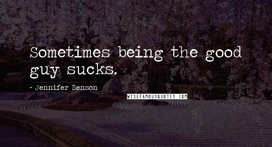 Jennifer Benson Quotes: Sometimes being the good guy sucks.
