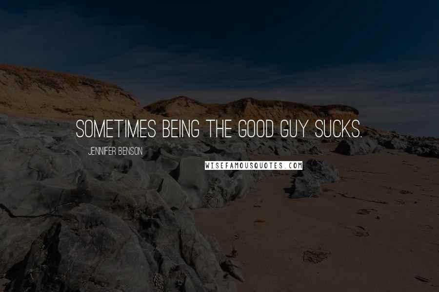 Jennifer Benson Quotes: Sometimes being the good guy sucks.