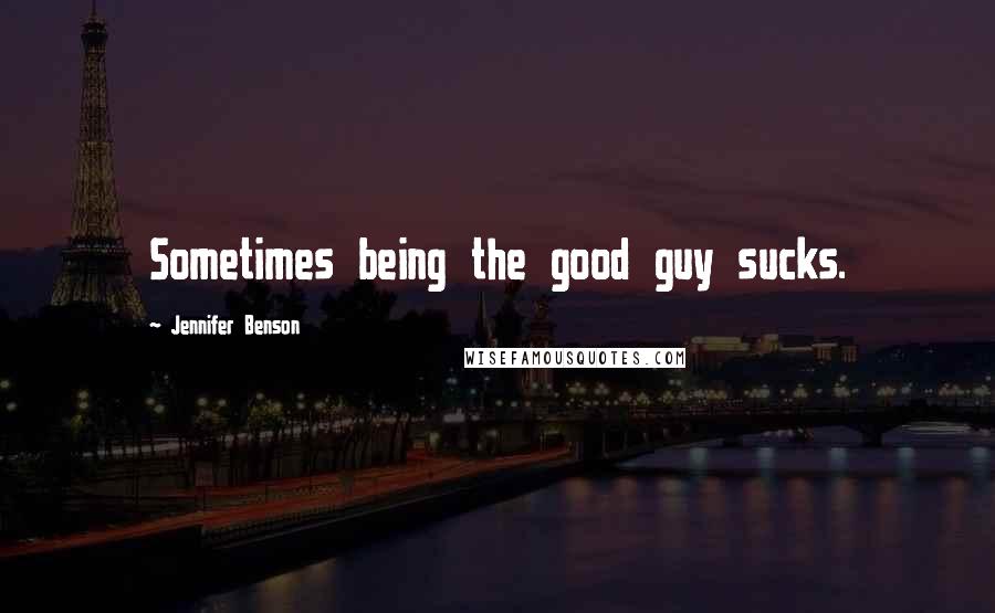 Jennifer Benson Quotes: Sometimes being the good guy sucks.