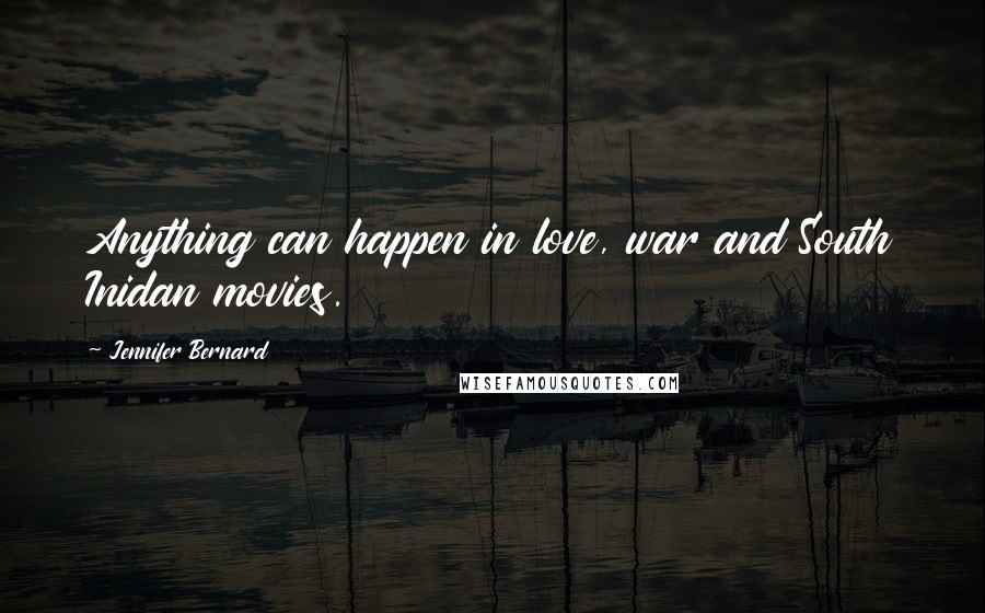Jennifer Bernard Quotes: Anything can happen in love, war and South Inidan movies.