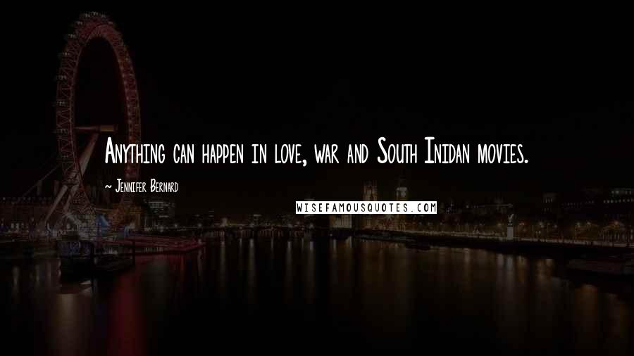 Jennifer Bernard Quotes: Anything can happen in love, war and South Inidan movies.