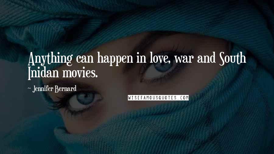 Jennifer Bernard Quotes: Anything can happen in love, war and South Inidan movies.