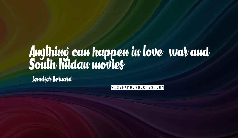 Jennifer Bernard Quotes: Anything can happen in love, war and South Inidan movies.