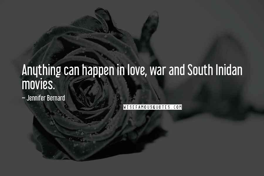 Jennifer Bernard Quotes: Anything can happen in love, war and South Inidan movies.