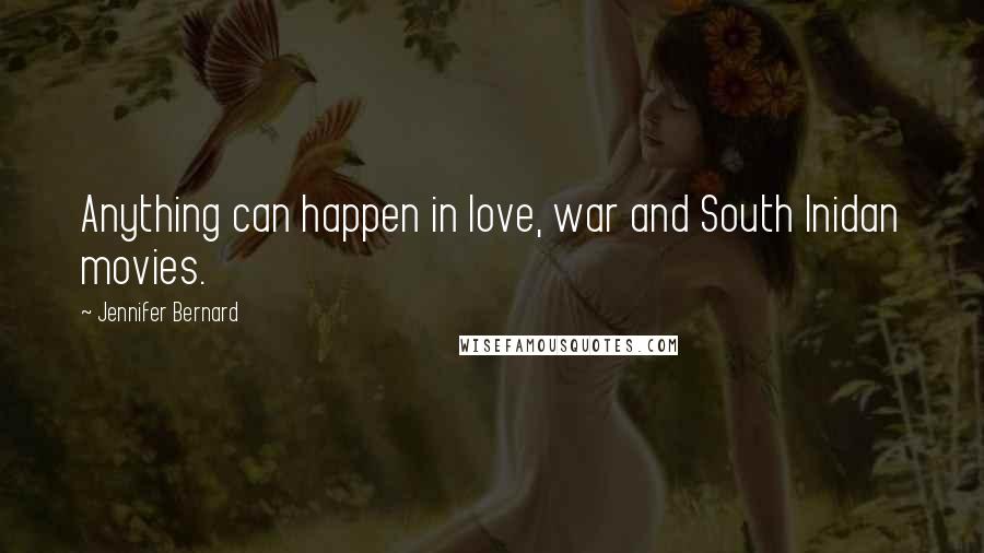 Jennifer Bernard Quotes: Anything can happen in love, war and South Inidan movies.