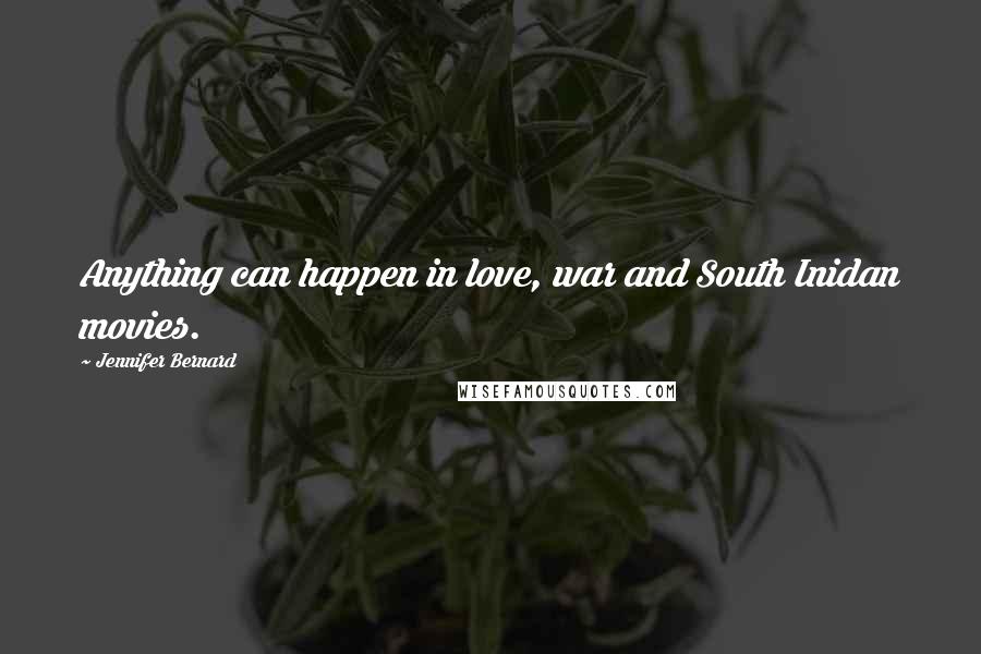 Jennifer Bernard Quotes: Anything can happen in love, war and South Inidan movies.