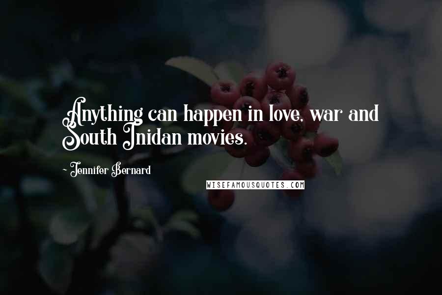 Jennifer Bernard Quotes: Anything can happen in love, war and South Inidan movies.