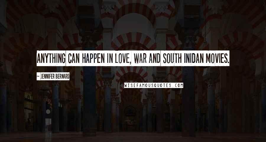 Jennifer Bernard Quotes: Anything can happen in love, war and South Inidan movies.