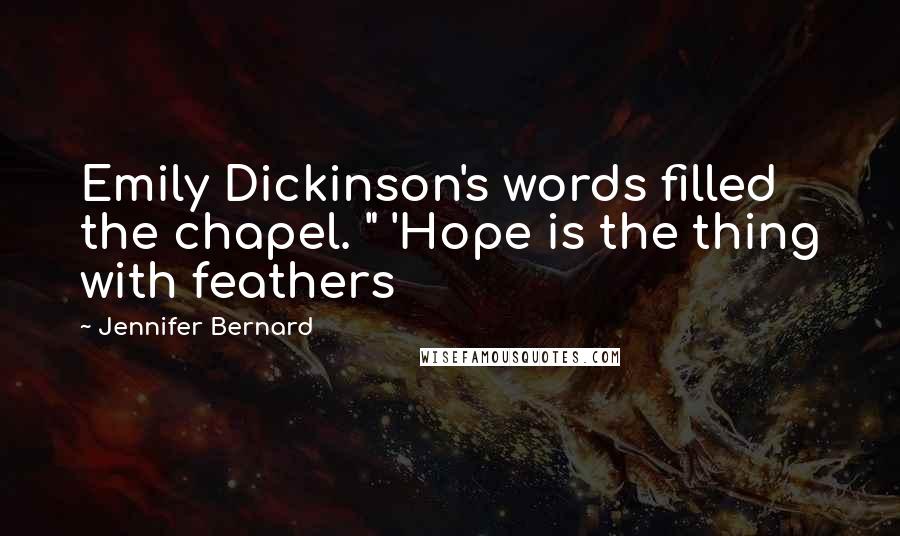 Jennifer Bernard Quotes: Emily Dickinson's words filled the chapel. " 'Hope is the thing with feathers