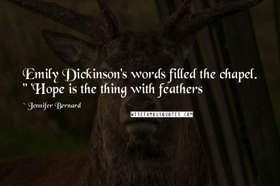 Jennifer Bernard Quotes: Emily Dickinson's words filled the chapel. " 'Hope is the thing with feathers