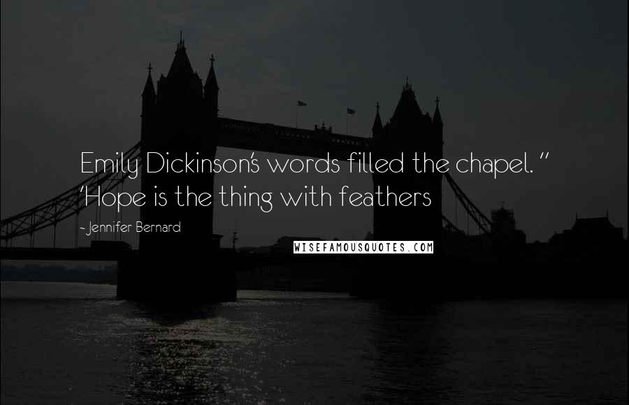 Jennifer Bernard Quotes: Emily Dickinson's words filled the chapel. " 'Hope is the thing with feathers