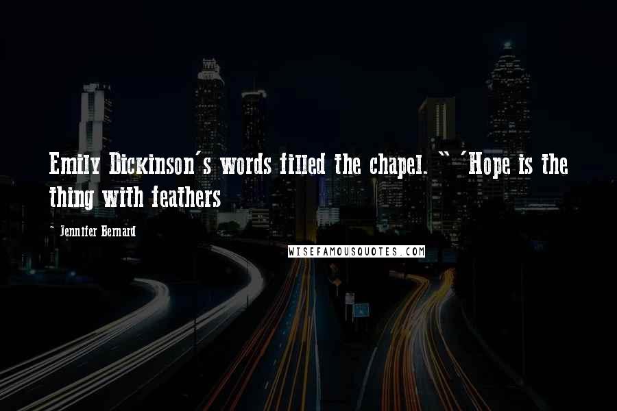 Jennifer Bernard Quotes: Emily Dickinson's words filled the chapel. " 'Hope is the thing with feathers