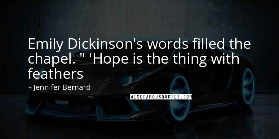 Jennifer Bernard Quotes: Emily Dickinson's words filled the chapel. " 'Hope is the thing with feathers